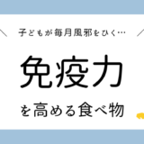 【子どもが毎月風邪をひく…】免疫力を高める食べ物は？