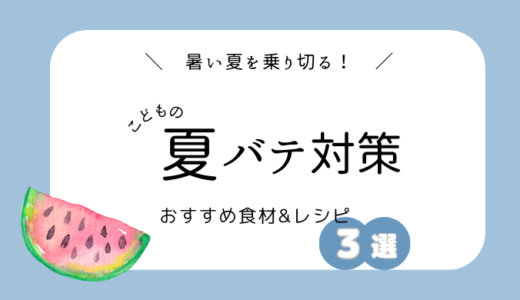 【子どもの夏バテ対策】おすすめの食材とレシピ３選